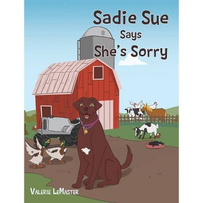 Sadie Sue Says She's Sorry - by  Valerie LeMaster (Hardcover)