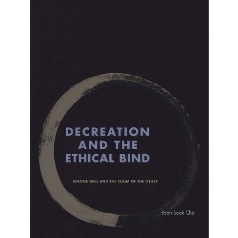 Decreation And The Ethical Bind By Yoon Sook Cha hardcover