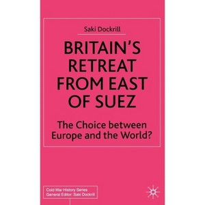 Britain's Retreat from East of Suez - (Cold War History) by  Saki Dockrill (Hardcover) - 1 of 1