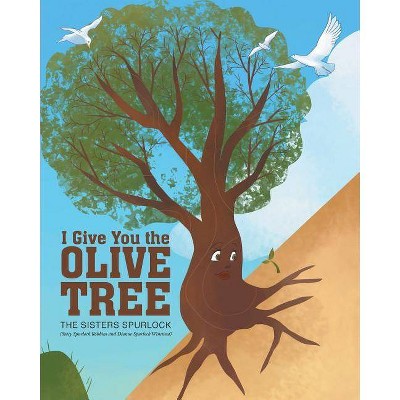 I Give You the Olive Tree - by  The Sisters Spurlock (Paperback)