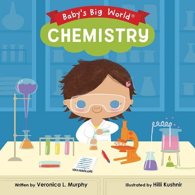 Chemistry - (Baby's Big World) by  Veronica L Murphy (Board Book)