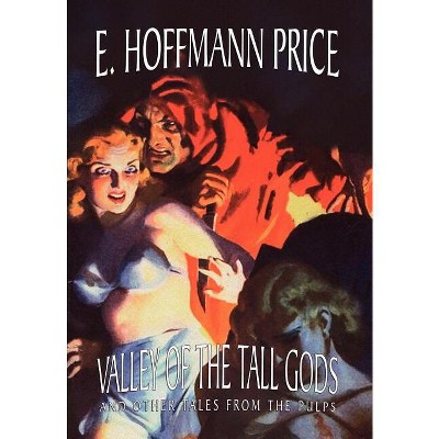 Valley of the Tall Gods and Other Tales from the Pulps - by  E Hoffmann Price (Hardcover)