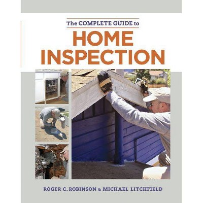 The Complete Guide to Home Inspection - by  Michael Litchfield & Roger C Robinson (Paperback)