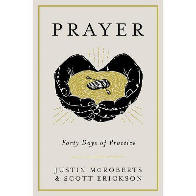 Prayer: Forty Days of Practice - by  Justin McRoberts & Scott Erickson (Hardcover)