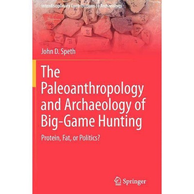 The Paleoanthropology and Archaeology of Big-Game Hunting - (Interdisciplinary Contributions to Archaeology) by  John D Speth (Paperback)