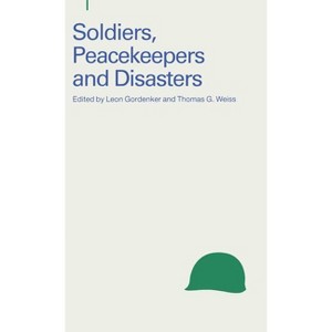 Soldiers, Peacekeepers and Disasters - (Issues in Peacekeeping and Peacemaking) by  Leon Gordenker & Thomas G Weiss (Hardcover) - 1 of 1