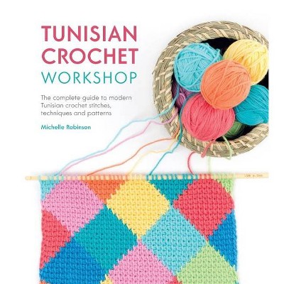 Tunisian Crochet Workshop - by  Michelle Robinson (Paperback)