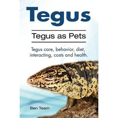 Tegus. Tegus as Pets. Tegus care, behavior, diet, interacting, costs and health. - by  Ben Team (Paperback)