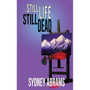 Still Life, Still Dead - (An Arts and Crafts Mystery) by  Sydney Abrams (Paperback) - 1 of 1