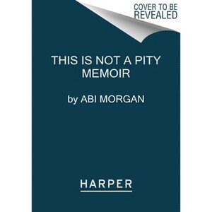 This Is Not a Pity Memoir - by  Abi Morgan (Paperback) - 1 of 1