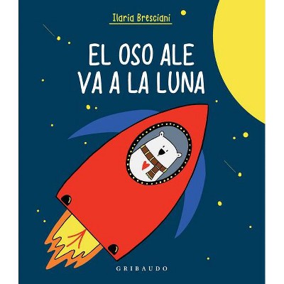 El Oso Ale Va a la Luna - by  Ilaria Bresciani (Hardcover)