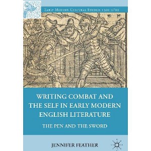 Writing Combat and the Self in Early Modern English Literature - (Early Modern Cultural Studies 1500-1700) by  Jennifer Feather (Hardcover) - 1 of 1