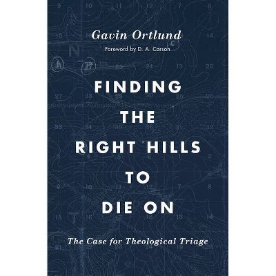 Finding the Right Hills to Die on - (Gospel Coalition) by  Gavin Ortlund (Paperback)