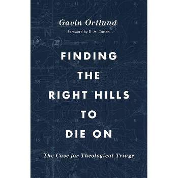 Finding the Right Hills to Die on - by  Gavin Ortlund (Paperback)