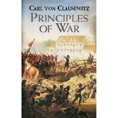 Principles of War - (Dover Military History, Weapons, Armor) by  Carl Von Clausewitz (Paperback)