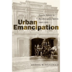 Urban Emancipation - (Southern Biography) by  Michael W Fitzgerald (Paperback) - 1 of 1