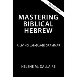 Mastering Biblical Hebrew - by  Helene Dallaire (Hardcover) - 1 of 1