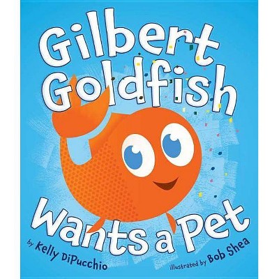 Gilbert Goldfish Wants a Pet - by  Kelly Dipucchio (Hardcover)