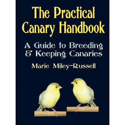 The Practical Canary Handbook - by  Marie Miley-Russell (Paperback)