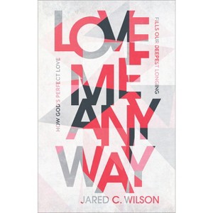 Love Me Anyway - by  Jared C Wilson (Paperback) - 1 of 1