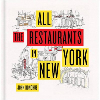 All the Restaurants in New York - by  John Donohue (Hardcover)