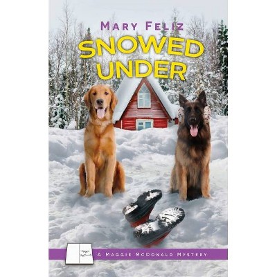 Snowed Under - (A Maggie McDonald Mystery) by  Mary Feliz (Paperback)