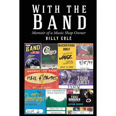 With the Band - Memoir of a Music Shop Owner - by  Bill Cole (Paperback)