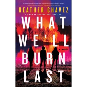 What We'll Burn Last - by  Heather Chavez (Hardcover) - 1 of 1