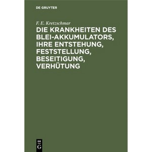 Die Krankheiten Des Blei-Akkumulators, Ihre Entstehung, Feststellung, Beseitigung, Verhütung - 3rd Edition by  F E Kretzschmar (Hardcover) - 1 of 1