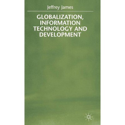 Globalization, Information Technology and Development - by  J James (Hardcover)