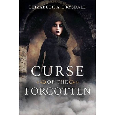 Curse of the Forgotten - by  Elizabeth A Drysdale (Paperback)