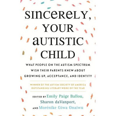 Sincerely, Your Autistic Child - by  Autistic Women and Nonbinary Network (Paperback)