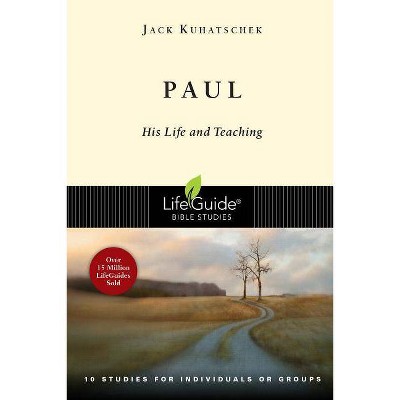 Paul: His Life and Teaching - (Lifeguide Bible Studies) by  Jack Kuhatschek (Paperback)