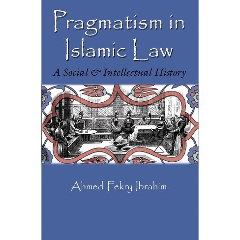 Pragmatism in Islamic Law - (Middle East Studies Beyond Dominant Paradigms) by  Ahmed Fekry Ibrahim (Paperback) - image 1 of 1