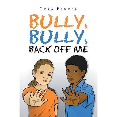 Bully, Bully, Back Off Me - by  Lora Bender (Paperback)