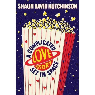 A Complicated Love Story Set in Space - by  Shaun David Hutchinson (Hardcover)