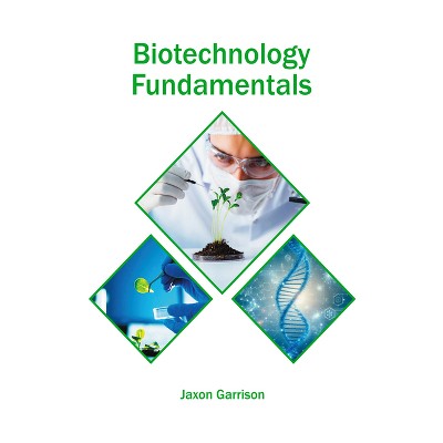 Biotechnology Fundamentals - by  Jaxon Garrison (Hardcover)