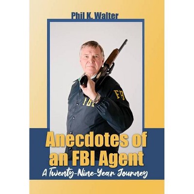 Anecdotes of an FBI Agent - by  Phil K Walter (Hardcover)