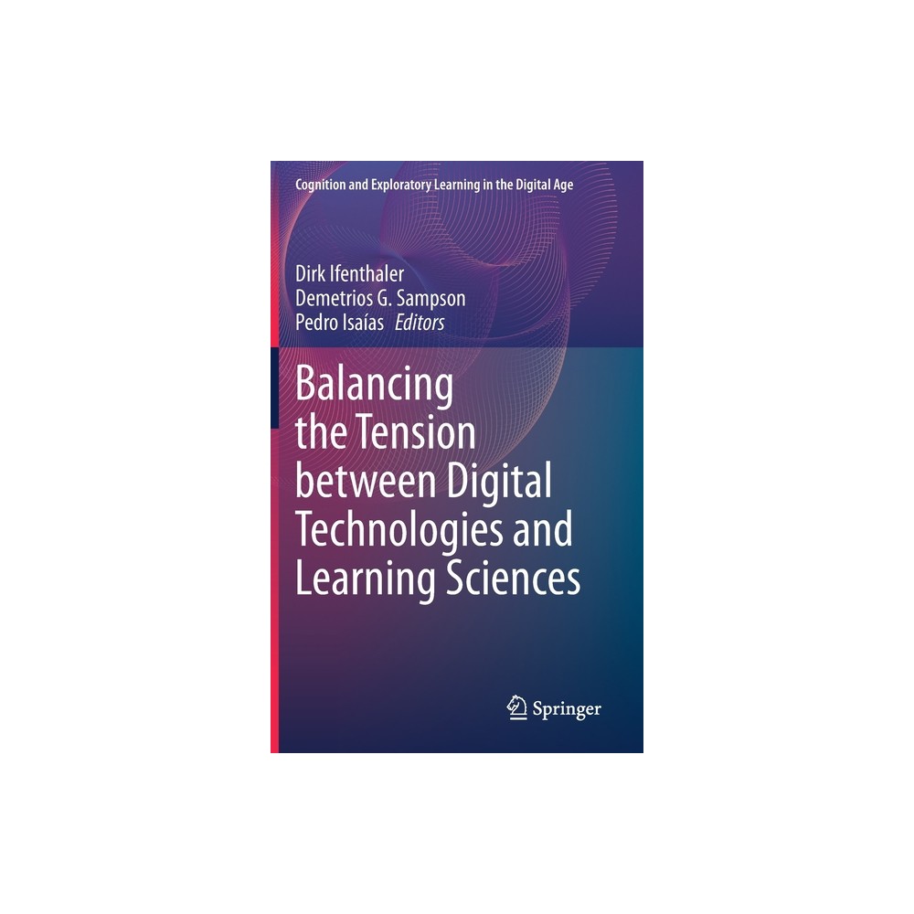 Balancing the Tension Between Digital Technologies and Learning Sciences - (Cognition and Exploratory Learning in the Digital Age) (Hardcover)