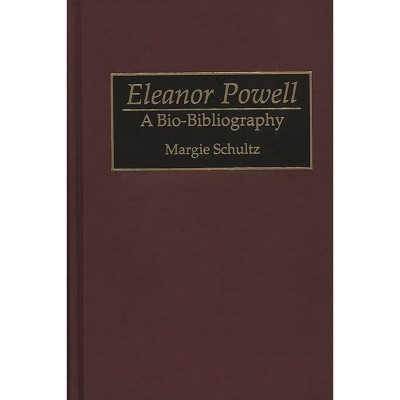 Eleanor Powell - (Bio-Bibliographies in the Performing Arts) Annotated by  Margie Schultz (Hardcover)