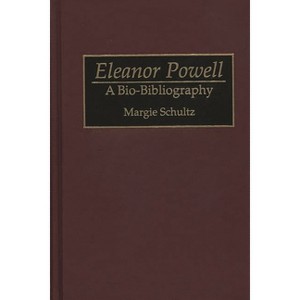 Eleanor Powell - (Bio-Bibliographies in the Performing Arts) Annotated by  Margie Schultz (Hardcover) - 1 of 1