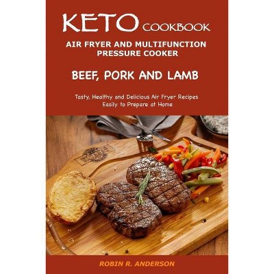 Keto Cookbook- Air Fryer and Multifunction Pressure Cooker - Beef, Pork and Lamb - by  Robin R Anderson (Paperback)