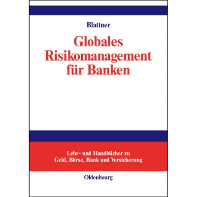 Globales Risikomanagement für Banken - (Lehr- Und Handbücher Zu Geld, Börse, Bank Und Versicherung) by  Peter Blattner (Hardcover)