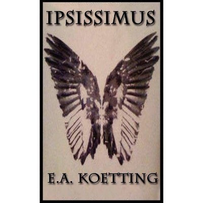 Ipsissimus - by  E a Koetting (Hardcover)