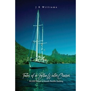 Tales of a Blue Water Cruiser - by  J R Williams (Paperback) - 1 of 1