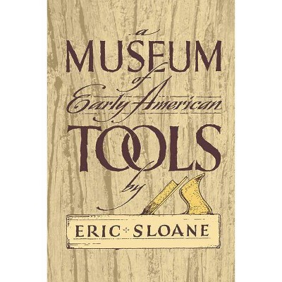 A Museum of Early American Tools - (Americana) by  Eric Sloane (Paperback)