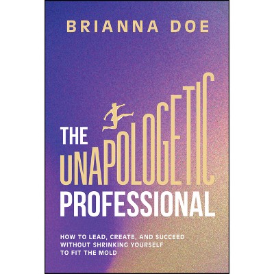 The Unapologetic Professional - by  Brianna Doe (Hardcover)