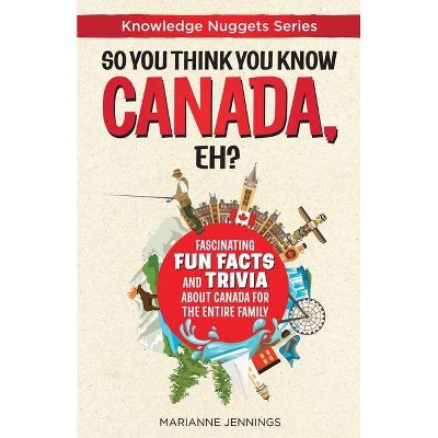 So You Think You Know CANADA, Eh? - (Knowledge Nuggets) by  Marianne Jennings (Paperback)