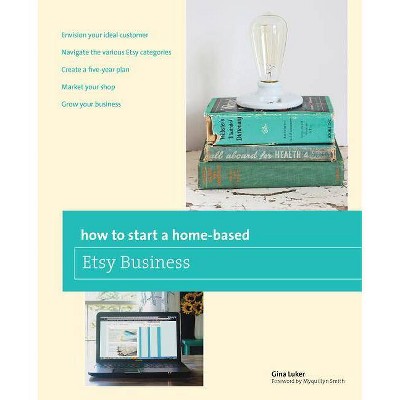 How to Start a Home-Based Etsy Business - (How to Start a Home-Based Business) by  Gina Luker (Paperback)