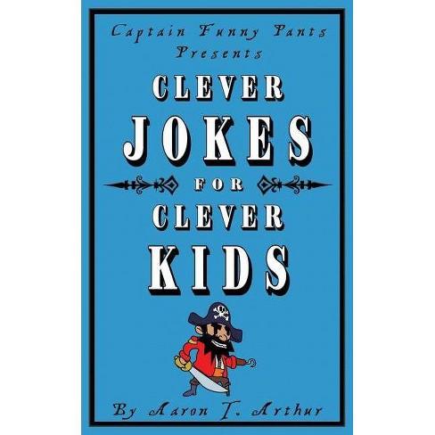 Captain Funny Pants Presents Clever Jokes For Clever Kids - By Aaron T  Arthur (paperback) : Target